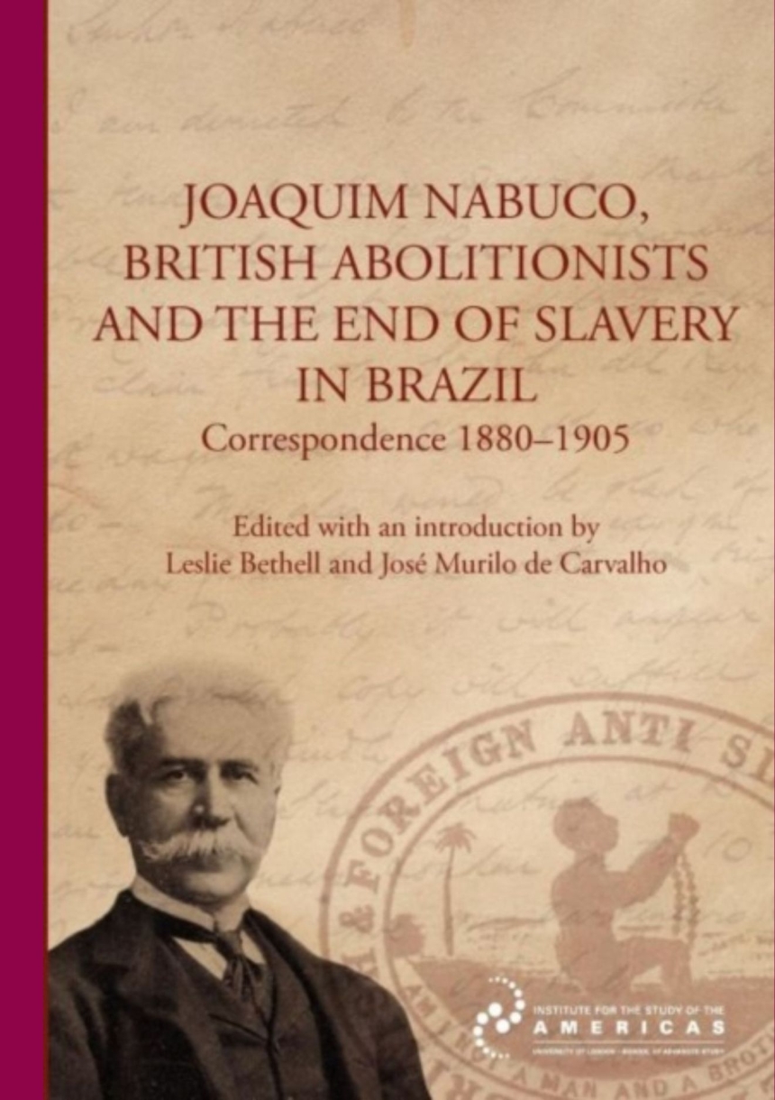 Joaquim Nabuco, British Abolitionists, and the End of Slavery in Brazil