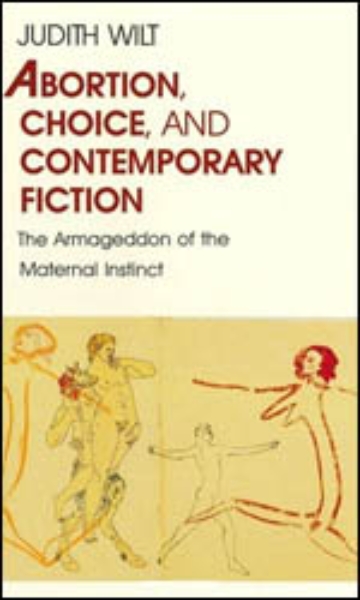 Abortion, Choice, and Contemporary Fiction: The Armageddon of the Maternal Instinct