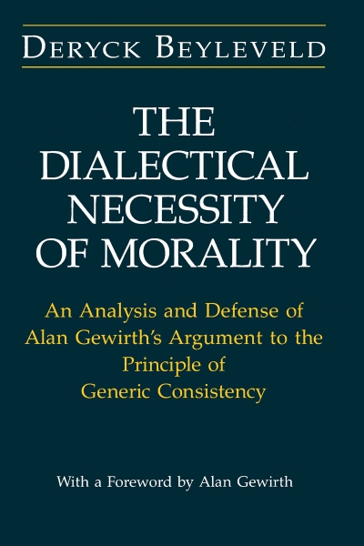 The Dialectical Necessity of Morality: An Analysis and Defense of Alan Gewirth’s Argument to the Principle of Generic Consistency