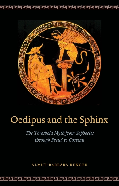 Oedipus and the Sphinx: The Threshold Myth from Sophocles through Freud to Cocteau