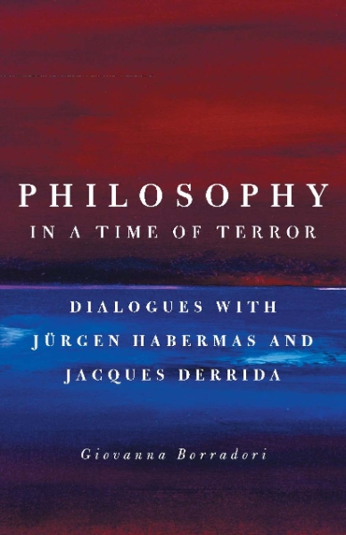 Philosophy in a Time of Terror: Dialogues with Jurgen Habermas and Jacques Derrida