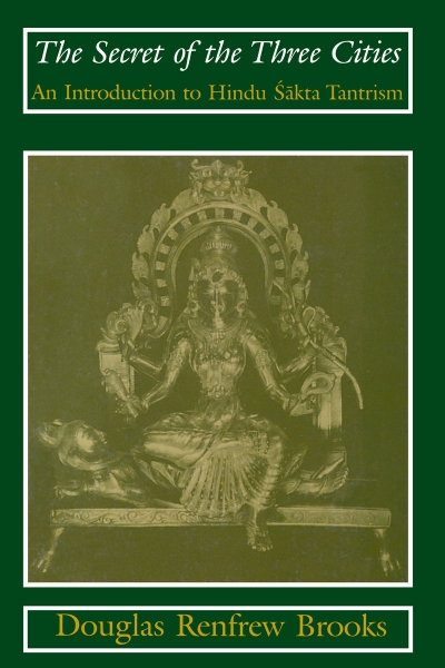 The Secret of the Three Cities: An Introduction to Hindu Sakta Tantrism
