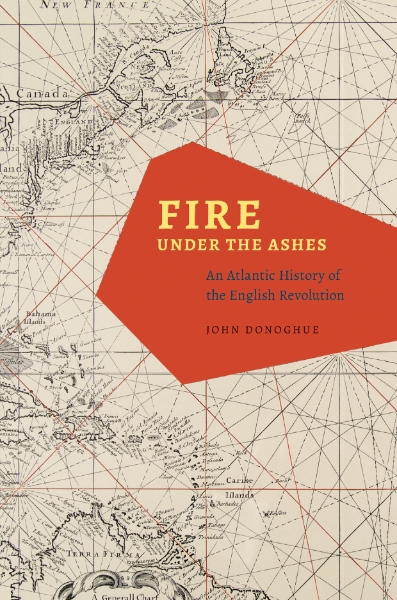 Fire under the Ashes: An Atlantic History of the English Revolution