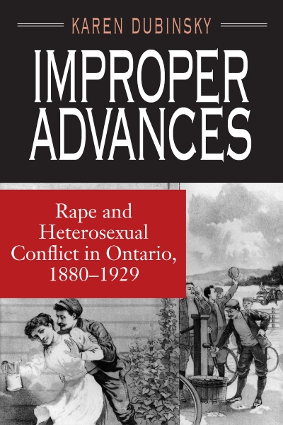 Improper Advances: Rape and Heterosexual Conflict in Ontario, 1880-1929