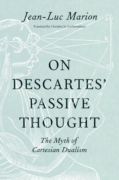 On Descartes’ Passive Thought: The Myth of Cartesian Dualism