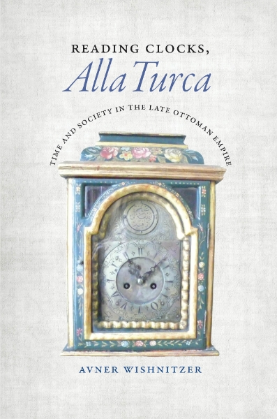 Reading Clocks, Alla Turca: Time and Society in the Late Ottoman Empire
