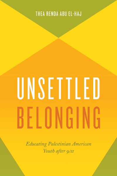 Unsettled Belonging: Educating Palestinian American Youth after 9/11