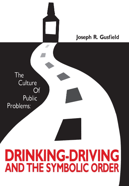 The Culture of Public Problems: Drinking-Driving and the Symbolic Order