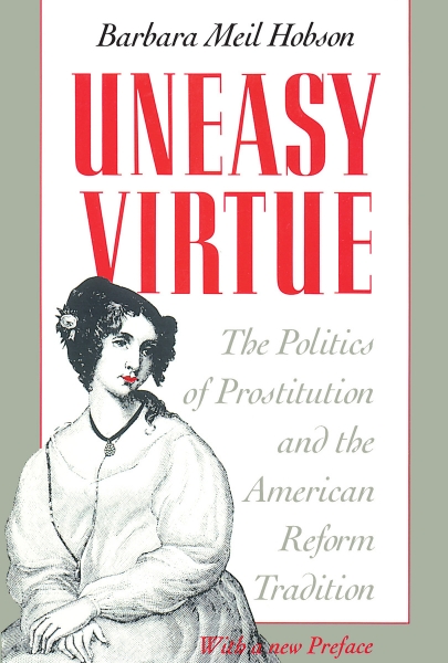 Uneasy Virtue: The Politics of Prostitution and the American Reform Tradition
