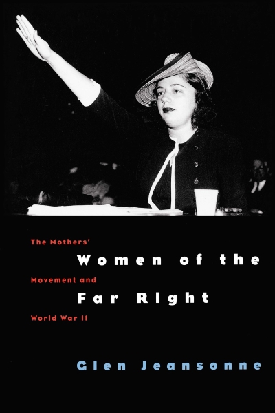 Women of the Far Right: The Mothers’ Movement and World War II