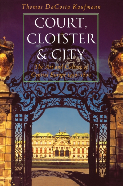 Court, Cloister, and City: The Art and Culture of Central Europe, 1450-1800