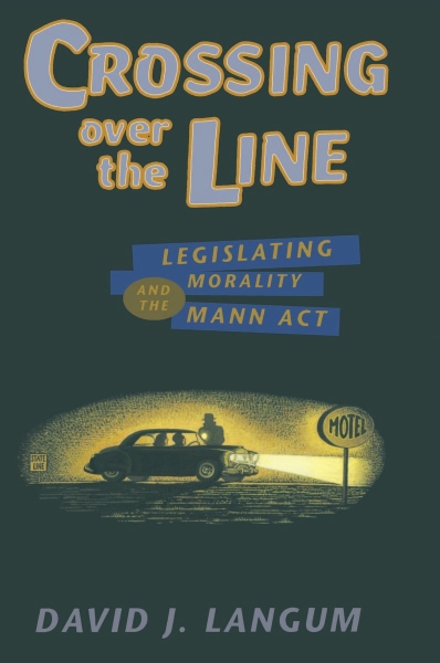 Crossing over the Line: Legislating Morality and the Mann Act