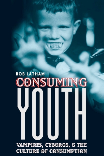 Consuming Youth: Vampires, Cyborgs, and the Culture of Consumption