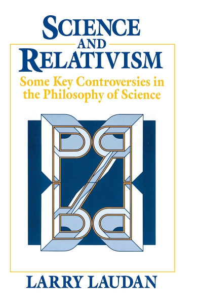 Science and Relativism: Some Key Controversies in the Philosophy of Science