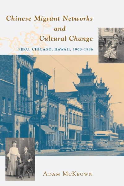 Chinese Migrant Networks and Cultural Change: Peru, Chicago, and Hawaii 1900-1936