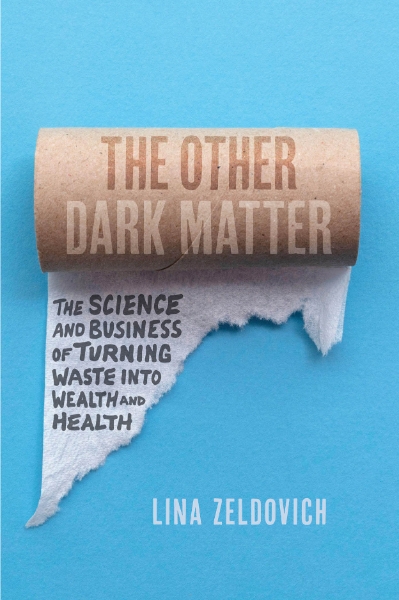 The Other Dark Matter: The Science and Business of Turning Waste into Wealth and Health