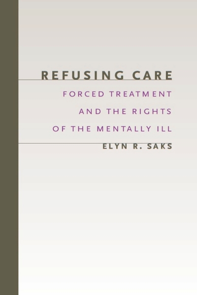 Refusing Care: Forced Treatment and the Rights of the Mentally Ill