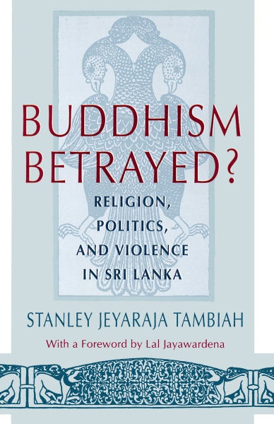 Buddhism Betrayed?: Religion, Politics, and Violence in Sri Lanka