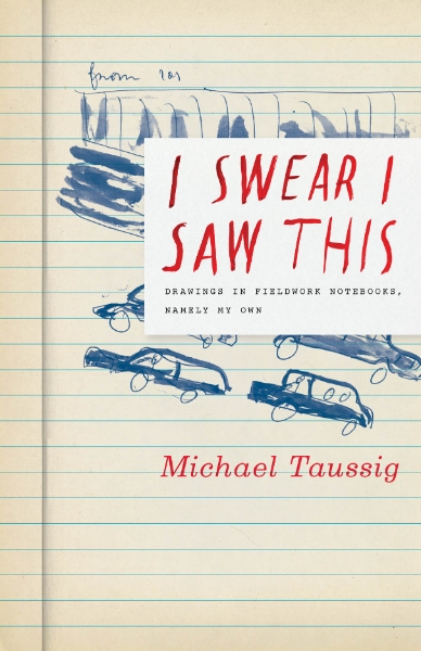 I Swear I Saw This: Drawings in Fieldwork Notebooks, Namely My Own