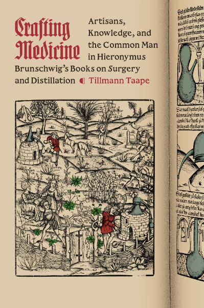 Crafting Medicine: Artisans, Knowledge, and the Common Man in Hieronymus Brunschwig’s Books on Surgery and Distillation