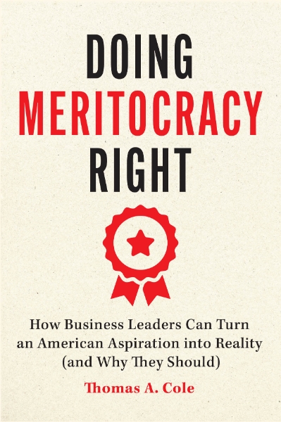 Doing Meritocracy Right: How Business Leaders Can Turn an American Aspiration into Reality (and Why They Should)