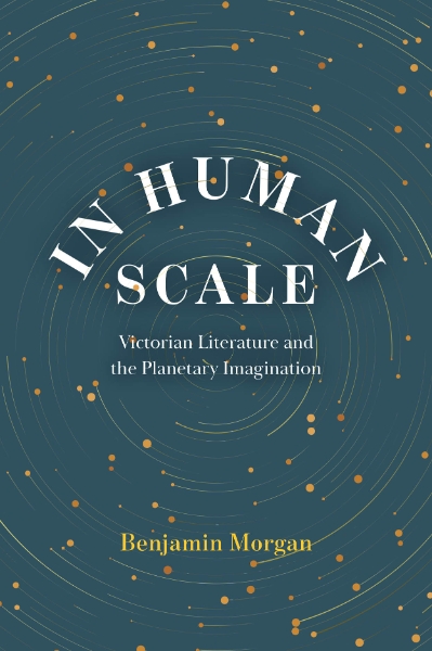 In Human Scale: Victorian Literature and the Planetary Imagination