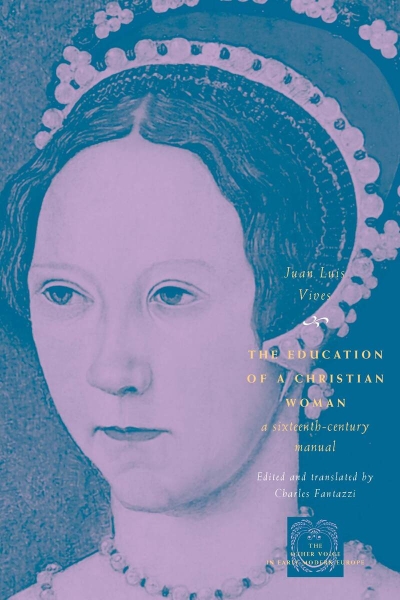 The Education of a Christian Woman: A Sixteenth-Century Manual