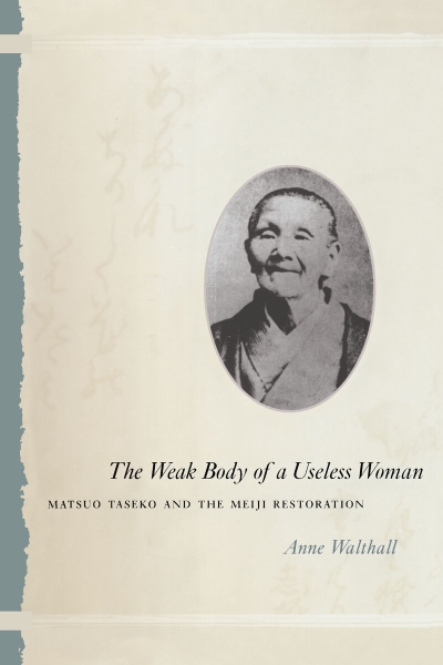 The Weak Body of a Useless Woman: Matsuo Taseko and the Meiji Restoration