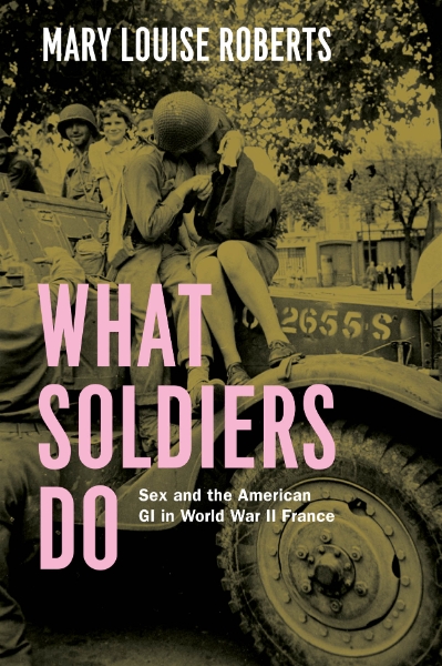 What Soldiers Do: Sex and the American GI in World War II France