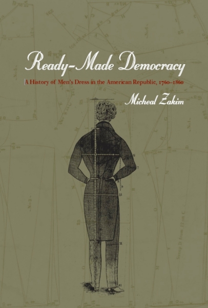 Ready-Made Democracy: A History of Men’s Dress in the American Republic, 1760-1860