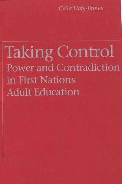 Taking Control: Power and Contradiction in First Nations Adult Education