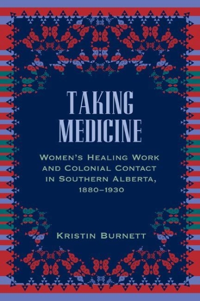 Taking Medicine: Women’s Healing Work and Colonial Contact in Southern Alberta, 1880-1930