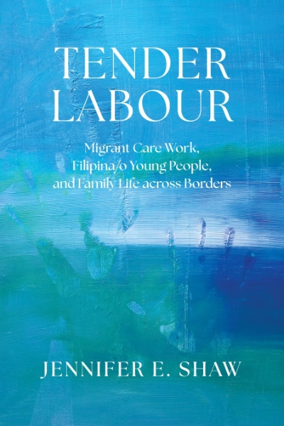 Tender Labour: Migrant Care Work, Filipina/o Young People, and Family Life across Borders