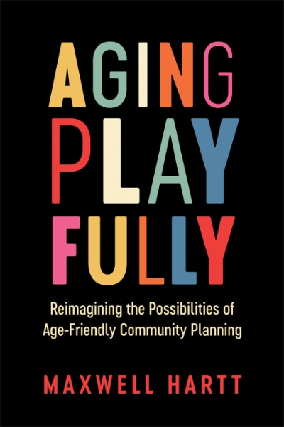 Aging Playfully: Reimagining the Possibilities of Age-Friendly Community Planning