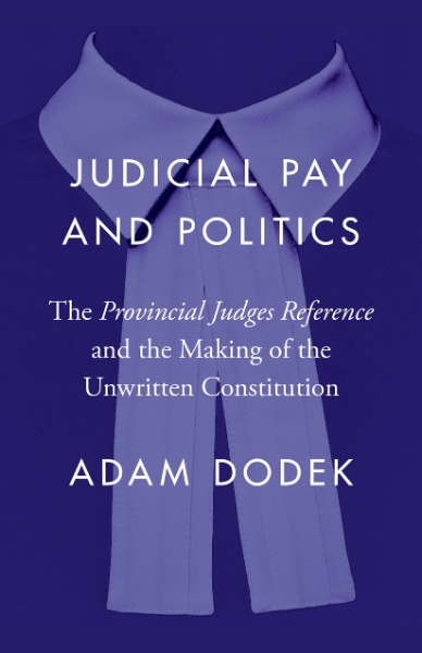 Judicial Pay and Politics: The Provincial Judges Reference and the Making of the Unwritten Constitution