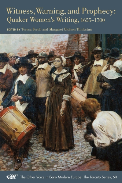 Witness, Warning, and Prophecy: Quaker Women’s Writing, 1655-1700