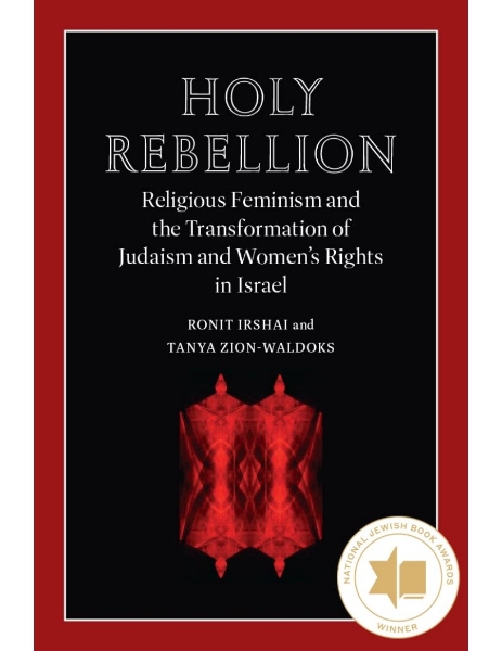 Holy Rebellion: Religious Feminism and the Transformation of Judaism and Women’s Rights in Israel