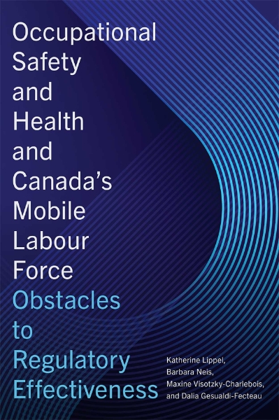 Occupational Safety and Health and Canada’s Mobile Labour Force: Obstacles to Regulatory Effectiveness