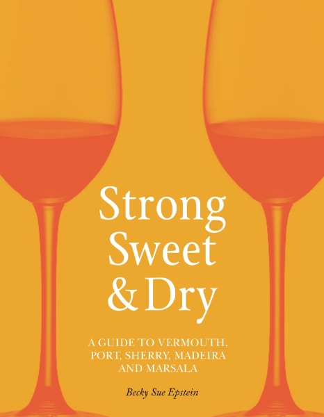 Strong, Sweet and Dry: A Guide to Vermouth, Port, Sherry, Madeira and Marsala