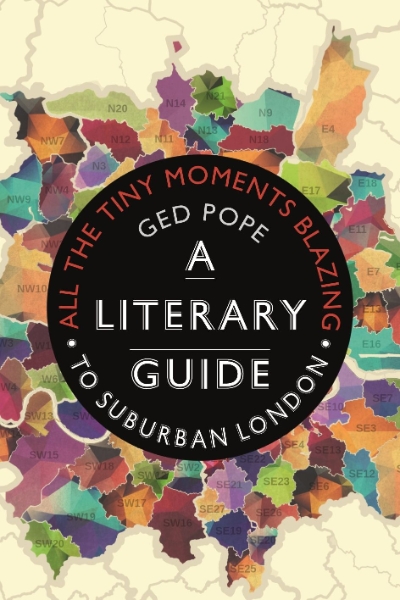 All the Tiny Moments Blazing: A Literary Guide to Suburban London