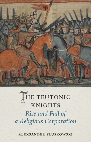 The Teutonic Knights: Rise and Fall of a Religious Corporation