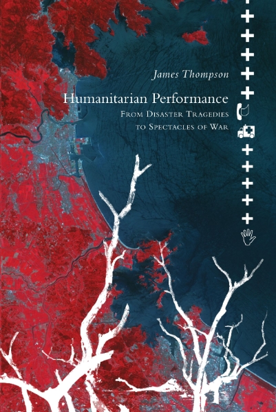 Humanitarian Performance: From Disaster Tragedies to Spectacles of War
