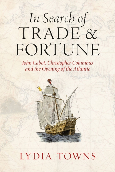 In Search of Trade and Fortune: John Cabot, Christopher Columbus and the Opening of the Atlantic
