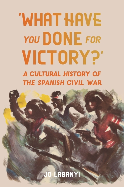 ‘What Have You Done for Victory?’: A Cultural History of the Spanish Civil War