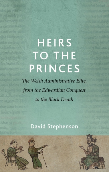 Heirs to the Princes: The Welsh Administrative Elite, from the Edwardian Conquest to the Black Death