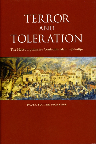 Terror and Toleration: The Habsburg Empire Confronts Islam, 1526-1850