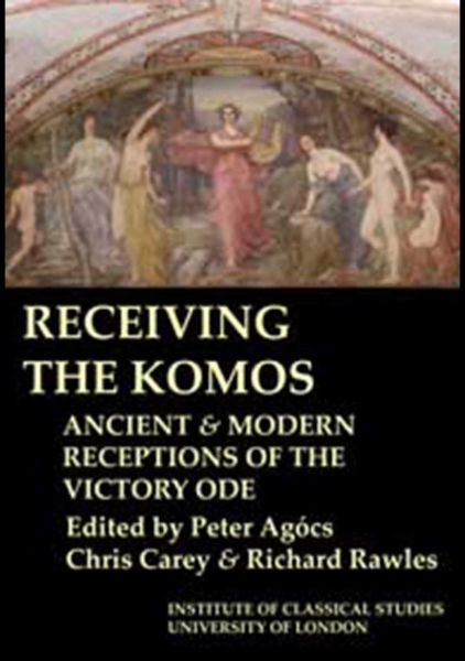 Receiving the Komos. Ancient and modern receptions of the Victory Ode (BICS Supplement 112)