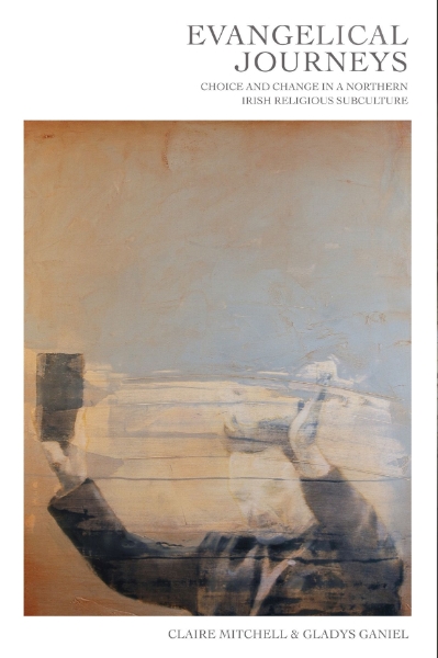 Evangelical Journeys: Choice and Change in a Northern Irish Religious Subculture