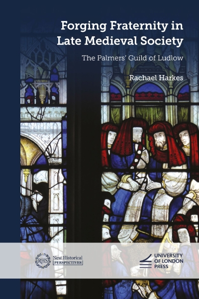Forging Fraternity in Late Medieval Society: The Palmers’ Guild of Ludlow
