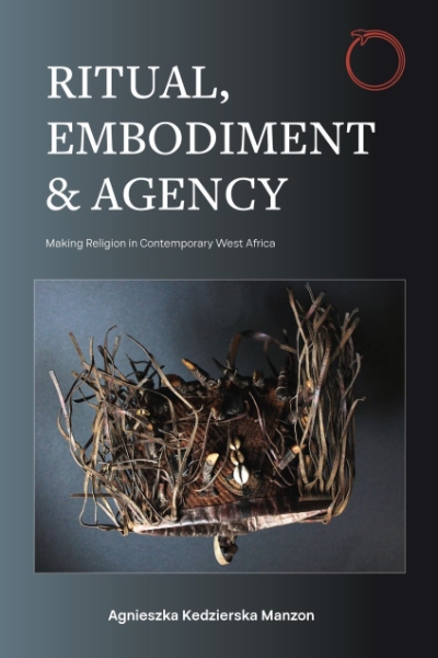 Ritual, Embodiment, and Agency: Making Religion in Contemporary West Africa